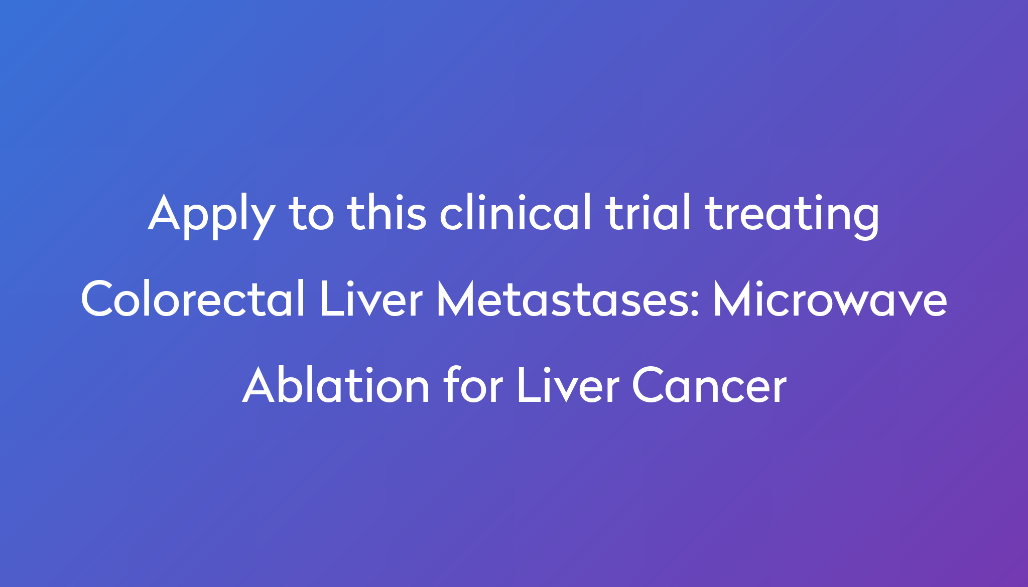 Microwave Ablation For Liver Cancer Clinical Trial 2024 | Power